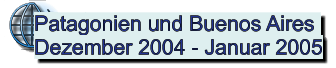 Patagonien und Buenos Aires   Dezember 2004 - Januar 2005
